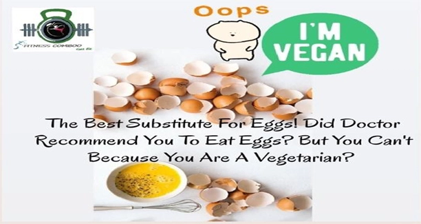 The BEST SUBSTITUTE FOR EGGS-DID DOCTOR RECOMMEND YOU EAT EGGS? BUT YOU CAN’T BECAUSE YOU ARE VEGETARIAN?