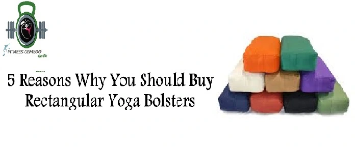 5 Reasons Why You Should Buy Rectangular Yoga Bolsters