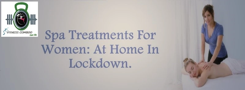 Spa Treatments For Women | At Home At Any Time?