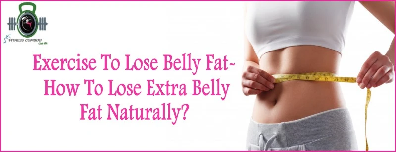 Exercise To Lose Belly Fat | How To Lose Extra Belly Fat Naturally?