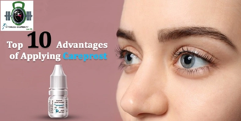 Topmost 10 Advantages Of Applying Careprost Eye Drops